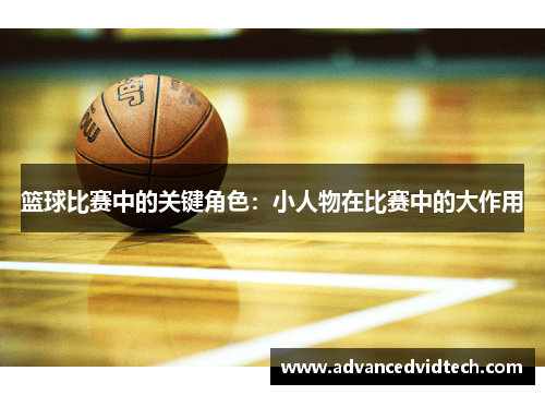 篮球比赛中的关键角色：小人物在比赛中的大作用